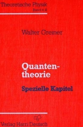 Theoretische Physik. Ein Lehr- und &Uuml;bungstext f&uuml;r Anfangssemester (Band 1-4) und Fortgeschrittene (ab Band 5 und Erg&auml;nzungsb&auml;nde) / Quantentheorie - Spezielle Kapitel - Walter Greiner
