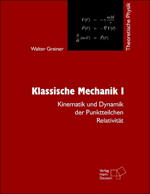 Theoretische Physik. Ein Lehr- und &Uuml;bungstext f&uuml;r Anfangssemester (Band 1-4) und Fortgeschrittene (ab Band 5 und Erg&auml;nzungsb&auml;nde) / Klassische Mechanik I - Walter Greiner