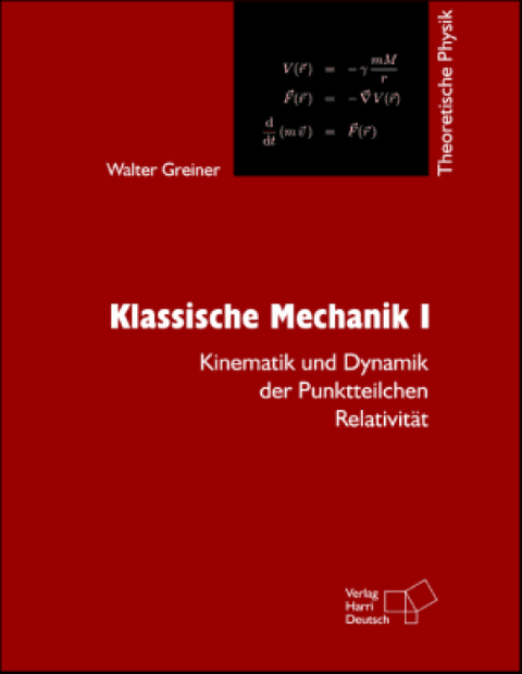Theoretische Physik. Ein Lehr- und &Uuml;bungstext f&uuml;r Anfangssemester (Band 1-4) und Fortgeschrittene (ab Band 5 und Erg&auml;nzungsb&auml;nde) / Klassische Mechanik I - Walter Greiner