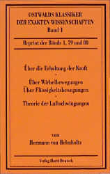 &Uuml;ber die Erhaltung der Kraft /&Uuml;ber Wirbelbewegungen, &uuml;ber discontinuierliche Fl&uuml;ssigkeitsbewegungen /Theorie der Luftschwingungen in R&ouml;hren mit offenen Enden - Hermann von Helmholtz
