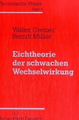 Theoretische Physik. Ein Lehr- und Übungstext für Anfangssemester (Band 1-4) und Fortgeschrittene (ab Band 5 und Ergänzungsbände) / Eichtheorie der schwachen Wechselwirkung