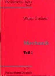 Theoretische Physik. Ein Lehr- und &Uuml;bungstext f&uuml;r Anfangssemester (Band 1-4) und Fortgeschrittene (ab Band 5 und Erg&auml;nzungsb&auml;nde) / Mechanik I - Walter Greiner