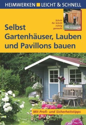 Selbst Gartenh&auml;user, Lauben und Pavillons bauen - Erwin Huber