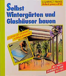 Selbst Wintergärten und Glashäuser bauen - Klaus Fisch