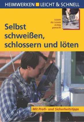 Selbst schwei&szlig;en, schlossern und l&ouml;ten - Roland Leuschel