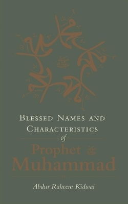 Blessed Names and Characteristics of Prophet Muhammad - Abdur Raheem Kidwai
