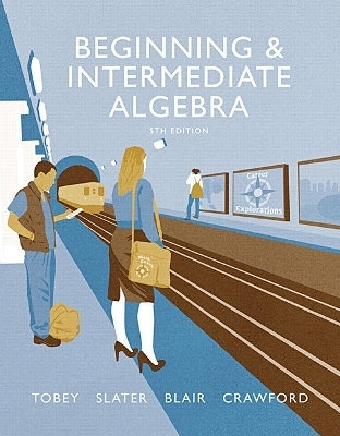 Beginning & Intermediate Algebra - John Tobey  Jr., Jeffrey Slater, Jamie Blair, Jennifer Crawford