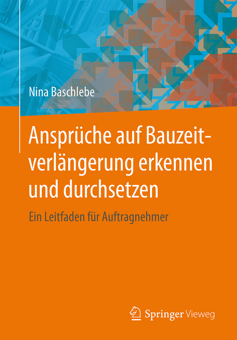 Anspr&uuml;che auf Bauzeitverl&auml;ngerung erkennen und durchsetzen - Nina Baschlebe