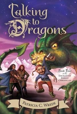 Talking to Dragons: Enchanted Forest Chronicles Bk 4: - Patricia C. Wrede