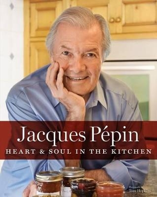 Jacques P&eacute;pin Heart & Soul in the Kitchen - Jacques P&eacute;pin
