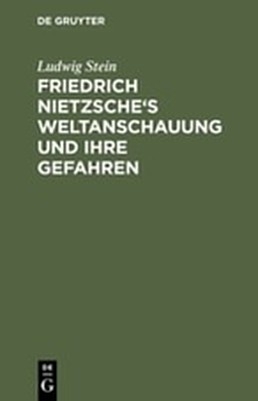 Friedrich Nietzsche's Weltanschauung und ihre Gefahren - Ludwig Stein