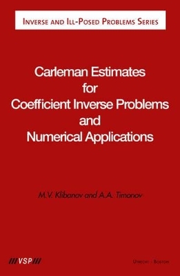 Carleman Estimates for Coefficient Inverse Problems and Numerical Applications - Michael V. Klibanov, Alexander A. Timonov