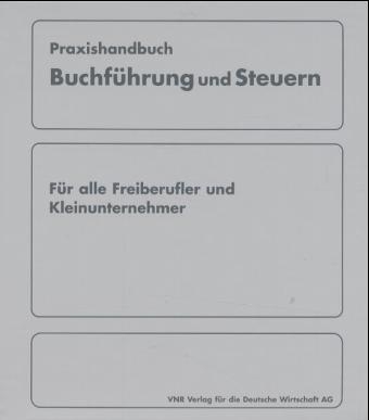 Praxishandbuch Buchf&uuml;hrung und Steuern f&uuml;r Freiberufler und Kleinunternehmer