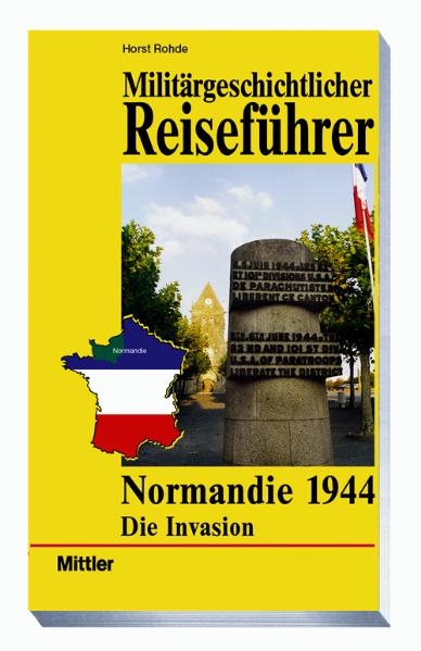 Milit&auml;rgeschichtlicher Reisef&uuml;hrer Normandie 1944 - Horst Rohde