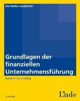 Grundlagen der finanziellen Unternehmensf&uuml;hrung, Band IV - Christoph Eisl, Heimo Losbichler, Peter Hofer