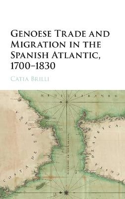 Genoese Trade and Migration in the Spanish Atlantic, 1700–1830 - Catia Brilli
