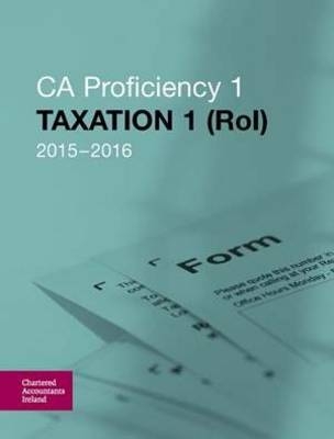 Taxation 1 (ROI) 2015-2016 (CAP 1) -  Chartered Accountants Ireland