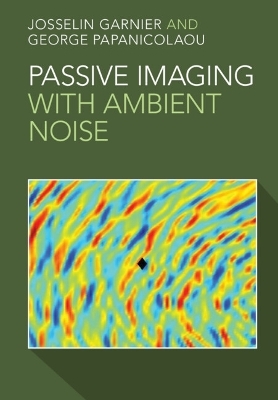 Passive Imaging with Ambient Noise - Josselin Garnier, George Papanicolaou