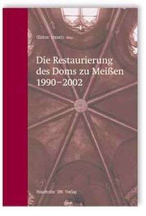 Die Restaurierung des Doms zu Mei&szlig;en 1990-2002 - 