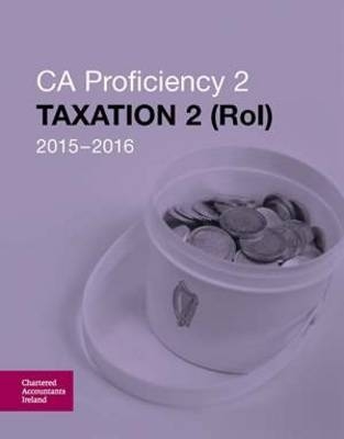 Taxation 2 (ROI) 2015-2016 (CAP 2) -  Chartered Accountants Ireland