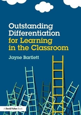 Outstanding Differentiation for Learning in the Classroom - Jayne Bartlett