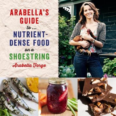 Arabella's Guide to... Nutrient-Dense Food on a Shoestring - Arabella Forge