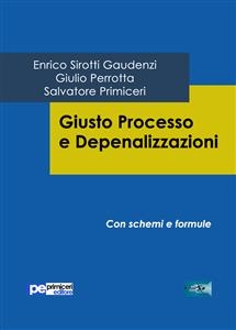 Giusto Processo e Depenalizzazioni - Salvatore Primiceri, Enrico Sirotti Gaudenzi, Giulio Perrotta
