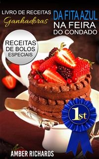 Livro de Receitas Ganhadoras da Fita Azul na Feira do Condado  Receitas de Bolos Especiais -  Amber Richards