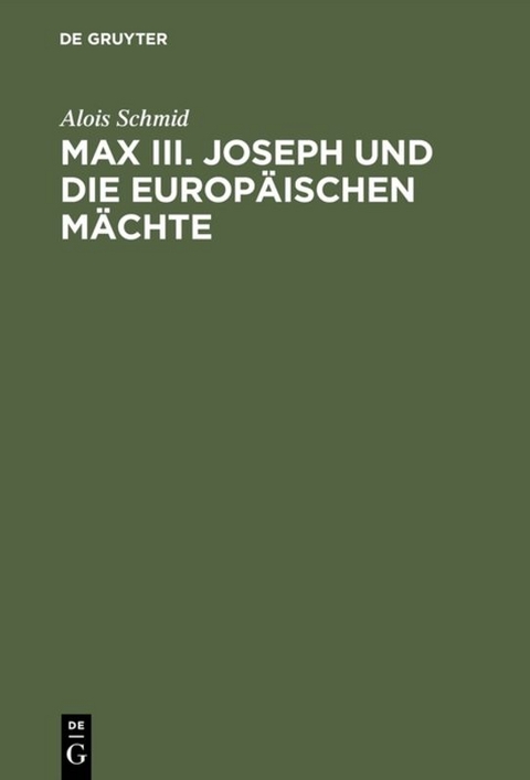 Max III. Joseph und die europ&auml;ischen M&auml;chte - Alois Schmid