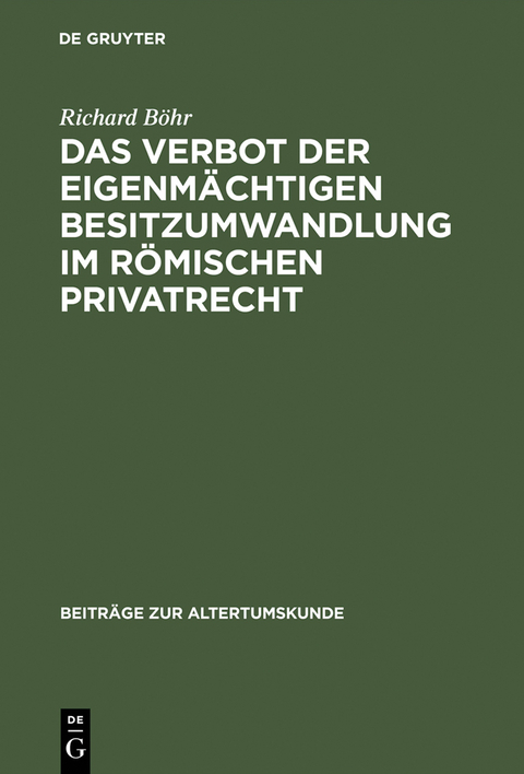 Das Verbot der eigenm&auml;chtigen Besitzumwandlung im r&ouml;mischen Privatrecht - Richard B&ouml;hr