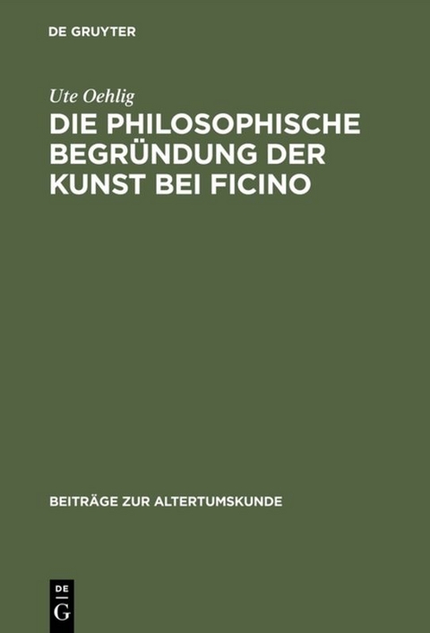 Die philosophische Begr&uuml;ndung der Kunst bei Ficino - Ute Oehlig