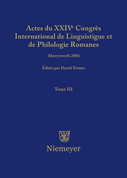 Actes du XXIV Congr&egrave;s International de Linguistique et de Philologie Romanes / Actes du XXIV Congr&egrave;s International de Linguistique et de Philologie Romanes. Tome III - 