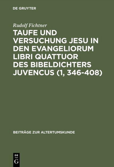 Taufe und Versuchung Jesu in den Evangeliorum libri quattuor des Bibeldichters Juvencus (1, 346&ndash;408) - Rudolf Fichtner