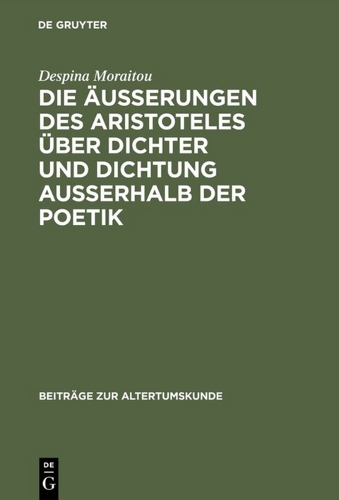 Die &Auml;u&szlig;erungen des Aristoteles &uuml;ber Dichter und Dichtung au&szlig;erhalb der Poetik - Despina Moraitou