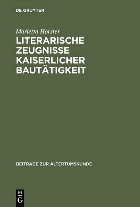 Literarische Zeugnisse kaiserlicher Baut&auml;tigkeit - Marietta Horster