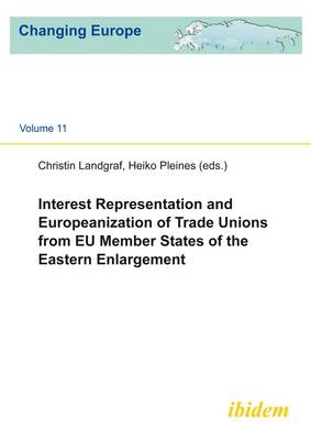 Interest Representation and Europeanization of Trade Unions from EU Member States of the Eastern Enlargement - Christin Landgraf, Heiko Pleines