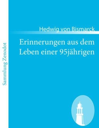 Erinnerungen aus dem Leben einer 95j&auml;hrigen - Hedwig von Bismarck