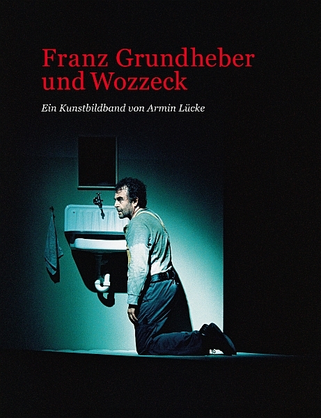 Franz Grundheber und Wozzeck - Ein Kunstbildband - Armin L&uuml;cke