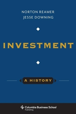 Investment: A History - Norton Reamer, Jesse Downing