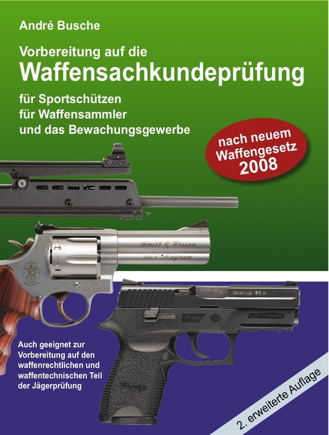 Vorbereitung auf die Waffensachkundepr&uuml;fung (nach neuem Waffenrecht 2008) f&uuml;r Sportsch&uuml;tzen, Waffensammler und das Bewachungsgewerbe sowie J&auml;ger und Bootsf&uuml;hrer. Unter Ber&uuml;cksichtigung der &Auml;nderungen des Waffenrechts zum 1. April 2008 - Andr&eacute; Busche