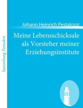 Meine Lebensschicksale als Vorsteher meiner Erziehungsinstitute - Johann Heinrich Pestalozzi