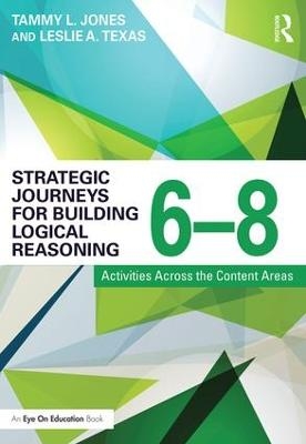 Strategic Journeys for Building Logical Reasoning, 6-8 - Tammy Jones, Leslie Texas