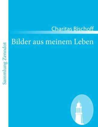 Bilder aus meinem Leben - Charitas Bischoff