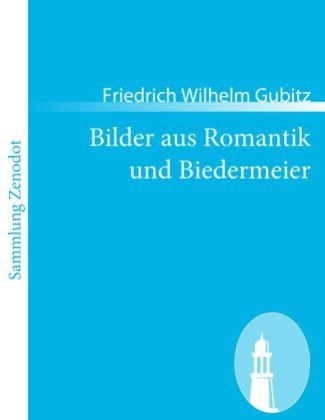 Bilder aus Romantik und Biedermeier - Friedrich Wilhelm Gubitz