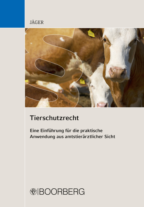 Tierschutzrecht Eine Einf&uuml;hrung f&uuml;r die praktische Anwendung aus amtstier&auml;rztlicher Sicht - Cornelie J&auml;ger