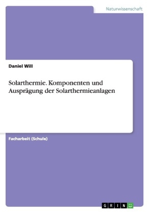 Solarthermie. Komponenten und AusprÃ¤gung der Solarthermieanlagen