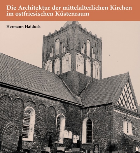 Die Architektur der mittelalterlichen Kirchen im ostfriesischen K&uuml;stenraum - Hermann Haiduck