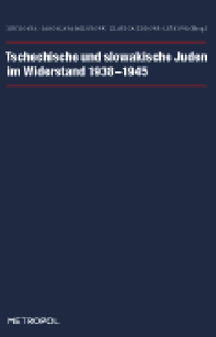 Tschechische und slowakische Juden im Widerstand 1938&ndash;1945 - 
