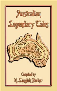 Australian Legendary Tales - 31 Children's Aboriginal Stories from the Outback - Various Unknown