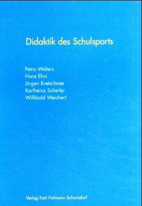 Didaktik des Schulsports - Petra Wolters, Horst Ehni, J&uuml;rgen Kretschmer, Karlheinz Scherler, Willibald Weichert